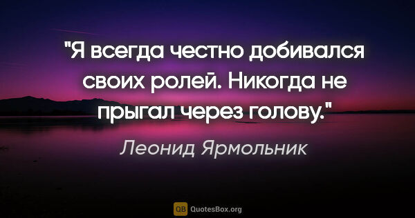 Леонид Ярмольник цитата: "Я всегда честно добивался своих ролей. Никогда не прыгал через..."