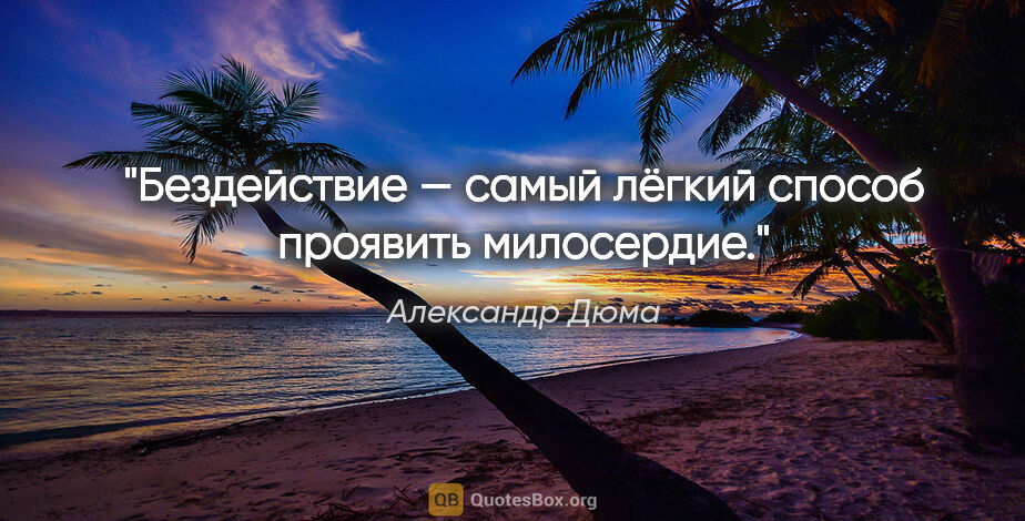 Александр Дюма цитата: "Бездействие — самый лёгкий способ проявить милосердие."