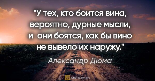 Александр Дюма цитата: "У тех, кто боится вина, вероятно, дурные мысли, и они боятся,..."