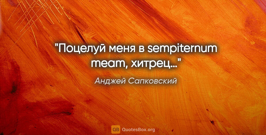 Анджей Сапковский цитата: "Поцелуй меня в sempiternum meam, хитрец…"