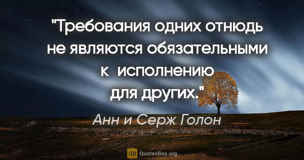 Анн и Серж Голон цитата: "Требования одних отнюдь не являются обязательными к исполнению..."