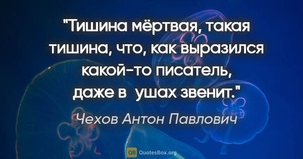 Чехов Антон Павлович цитата: "Тишина мёртвая, такая тишина, что, как выразился какой-то..."