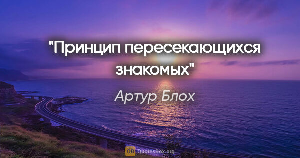 Артур Блох цитата: "Принцип пересекающихся знакомых"