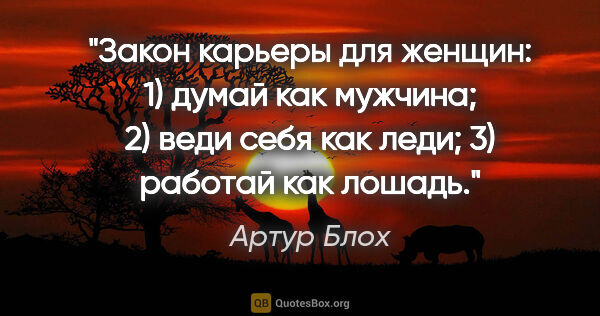 Артур Блох цитата: "Закон карьеры для женщин: 1) думай как мужчина; 2) веди себя..."