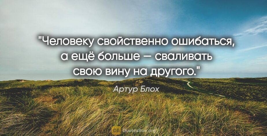 Артур Блох цитата: "Человеку свойственно ошибаться, а ещё больше — сваливать свою..."