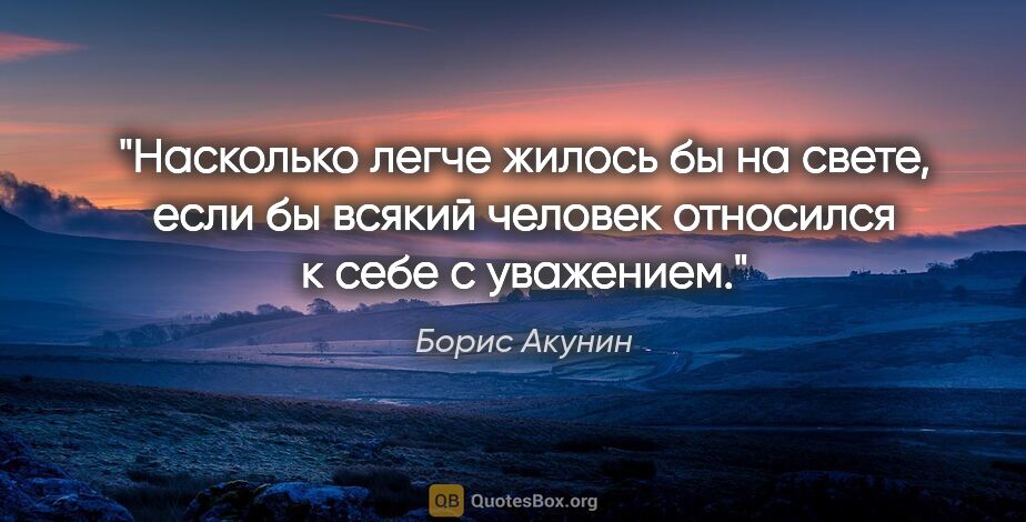 Борис Акунин цитата: "Насколько легче жилось бы на свете, если бы всякий человек..."