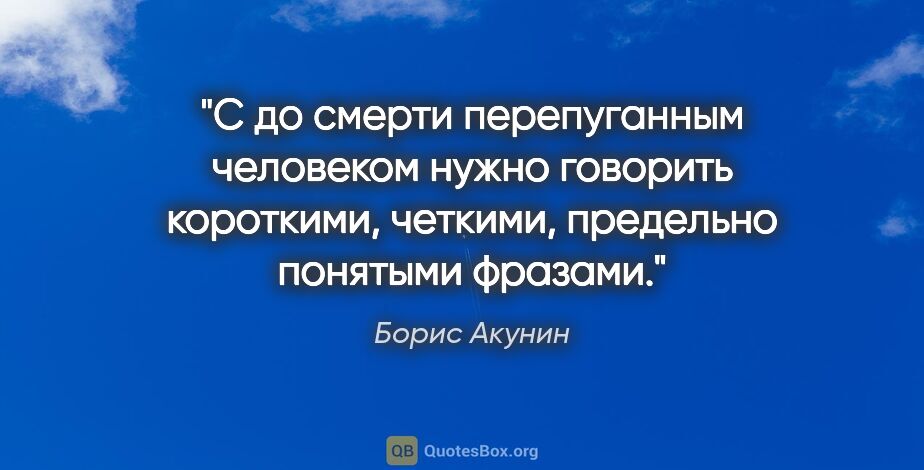 Борис Акунин цитата: "С до смерти перепуганным человеком нужно говорить короткими,..."