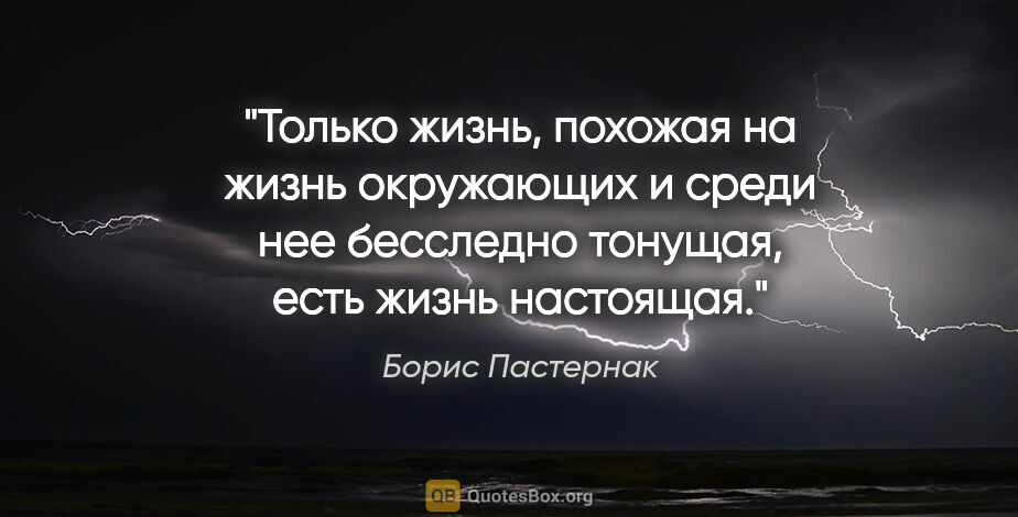 Борис Пастернак цитата: "Только жизнь, похожая на жизнь окружающих и среди нее..."