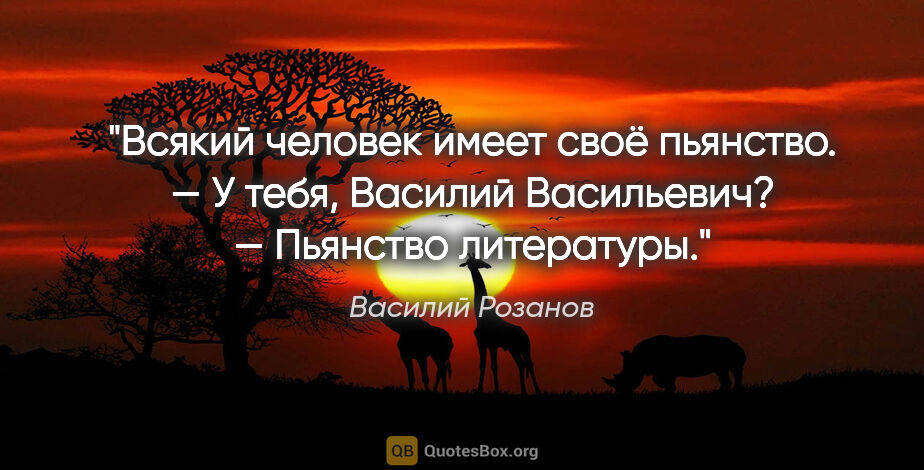 Василий Розанов цитата: "Всякий человек имеет своё пьянство.

— У тебя, Василий..."