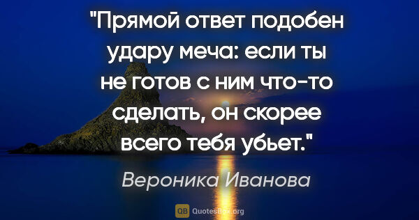 Вероника Иванова цитата: "Прямой ответ подобен удару меча: если ты не готов с ним что-то..."