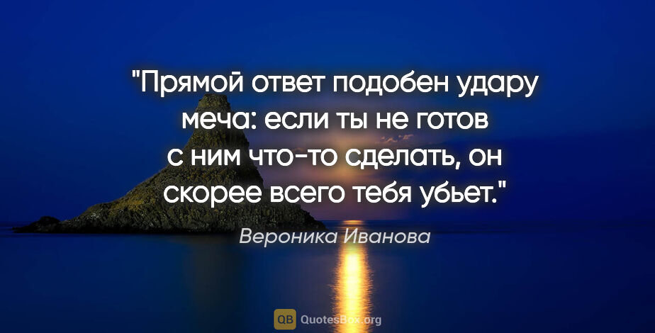 Вероника Иванова цитата: "Прямой ответ подобен удару меча: если ты не готов с ним что-то..."