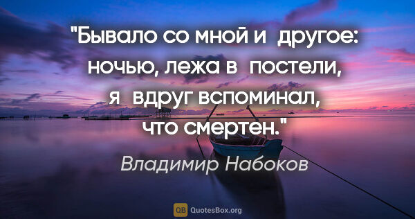 Владимир Набоков цитата: "Бывало со мной и другое: ночью, лежа в постели, я вдруг..."
