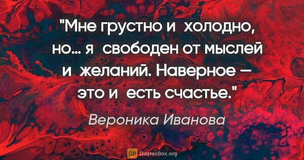 Вероника Иванова цитата: "Мне грустно и холодно, но… я свободен от мыслей и желаний...."