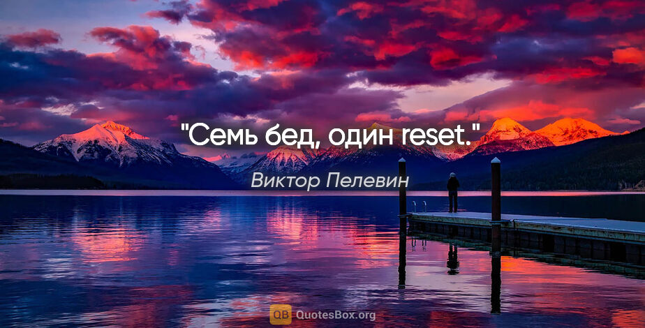 Виктор Пелевин цитата: "Семь бед, один reset."