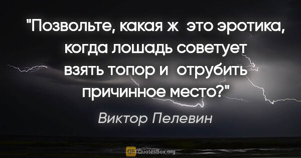 Виктор Пелевин цитата: "Позвольте, какая ж это эротика, когда лошадь советует взять..."