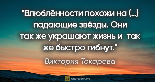 Виктория Токарева цитата: "Влюблённости похожи на (…) падающие звёзды. Они так же..."