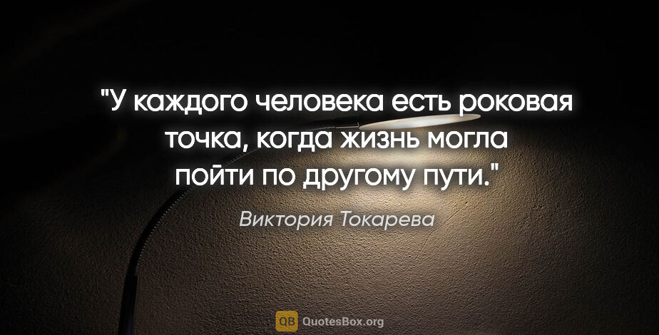 Виктория Токарева цитата: "У каждого человека есть роковая точка, когда жизнь могла пойти..."