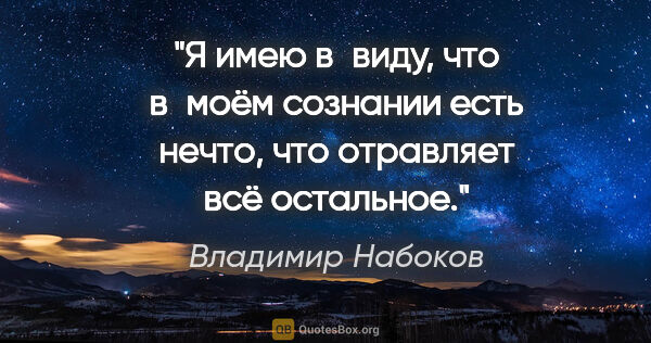 Владимир Набоков цитата: "Я имею в виду, что в моём сознании есть нечто, что отравляет..."