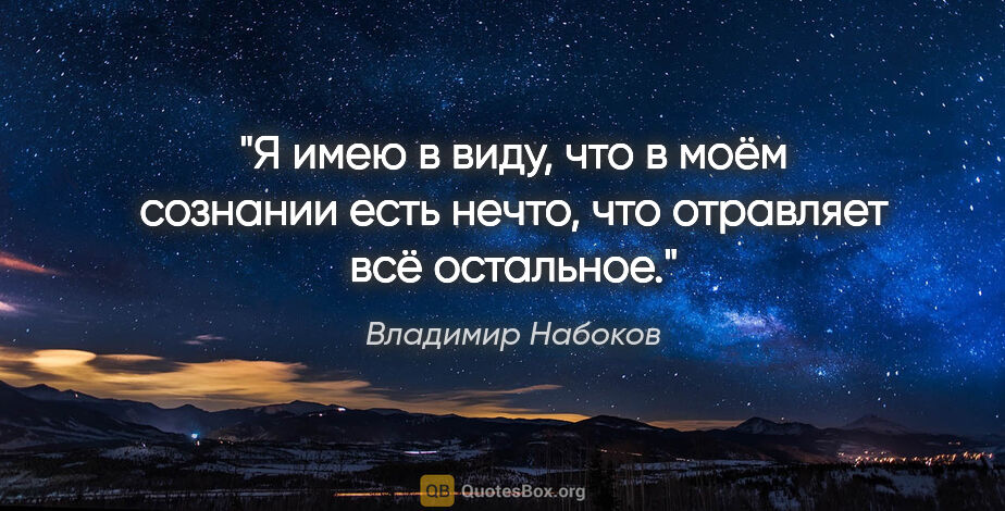 Владимир Набоков цитата: "Я имею в виду, что в моём сознании есть нечто, что отравляет..."