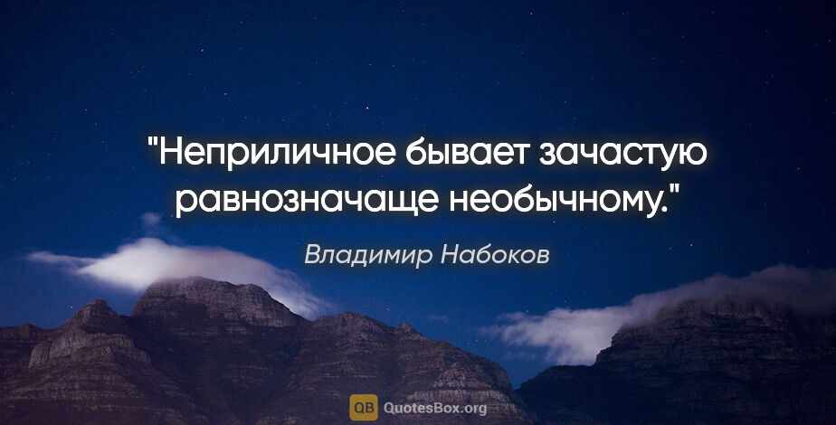 Владимир Набоков цитата: "«Неприличное» бывает зачастую равнозначаще «необычному»."