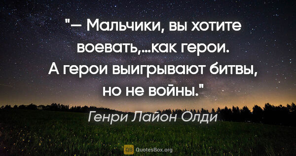 Генри Лайон Олди цитата: "— Мальчики, вы хотите воевать,…как герои. А герои выигрывают..."