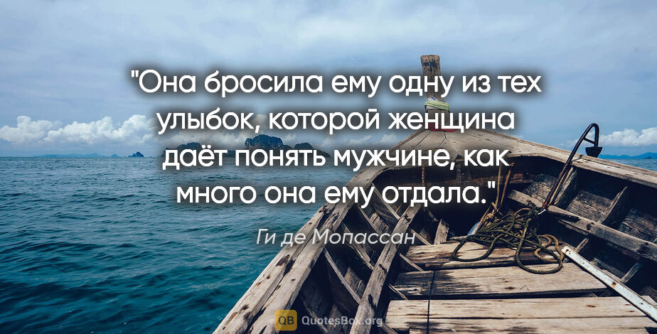 Ги де Мопассан цитата: "Она бросила ему одну из тех улыбок, которой женщина даёт..."