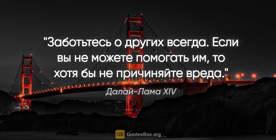 Далай-Лама XIV цитата: "Заботьтесь о других всегда. Если вы не можете помогать им, то..."