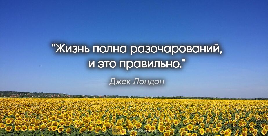 Джек Лондон цитата: "Жизнь полна разочарований, и это правильно."