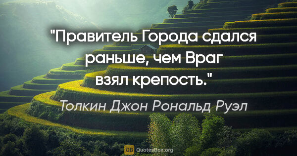 Толкин Джон Рональд Руэл цитата: "Правитель Города сдался раньше, чем Враг взял крепость."