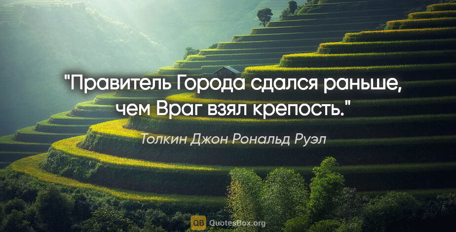 Толкин Джон Рональд Руэл цитата: "Правитель Города сдался раньше, чем Враг взял крепость."