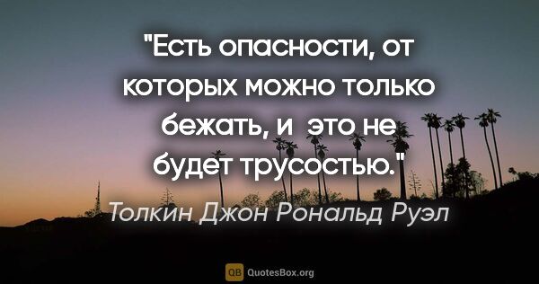 Толкин Джон Рональд Руэл цитата: "Есть опасности, от которых можно только бежать, и это не будет..."