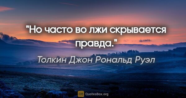 Толкин Джон Рональд Руэл цитата: "Но часто во лжи скрывается правда."