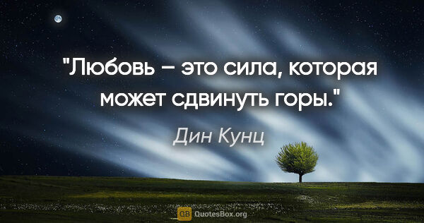 Дин Кунц цитата: "Любовь – это сила, которая может сдвинуть горы."