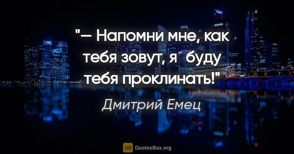 Дмитрий Емец цитата: "— Напомни мне, как тебя зовут, я буду тебя проклинать!"