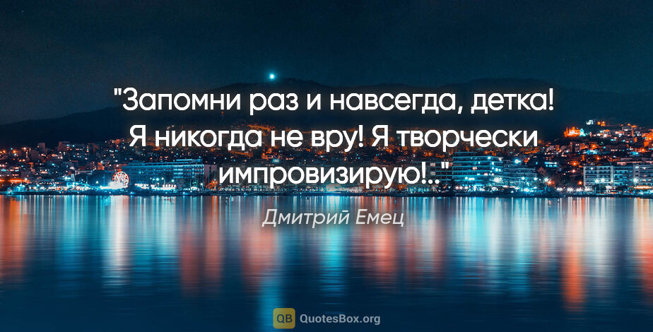 Дмитрий Емец цитата: "Запомни раз и навсегда, детка! Я никогда не вру! Я творчески..."