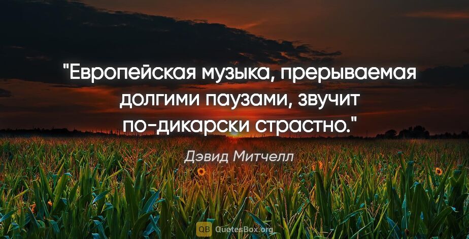 Дэвид Митчелл цитата: "Европейская музыка, прерываемая долгими паузами, звучит..."