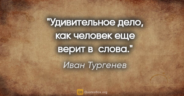 Иван Тургенев цитата: "Удивительное дело, как человек еще верит в слова."