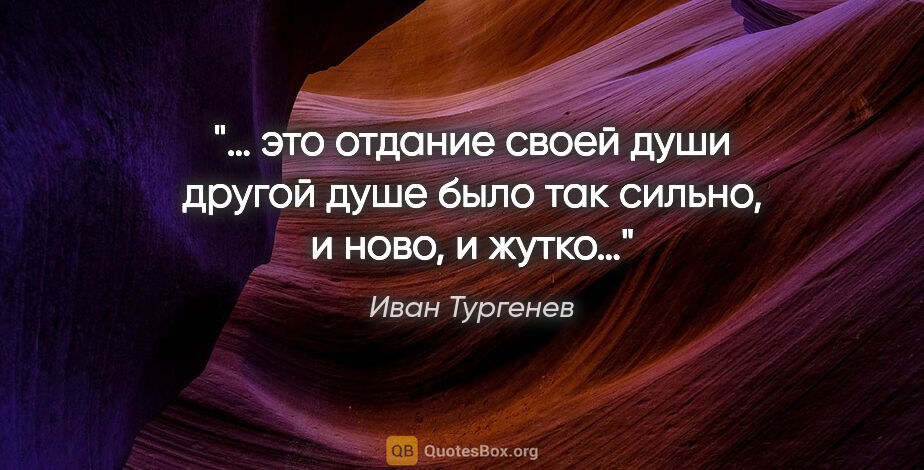 Иван Тургенев цитата: "… это отдание своей души другой душе было так сильно, и ново,..."