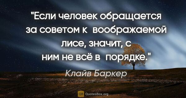 Клайв Баркер цитата: "Если человек обращается за советом к воображаемой лисе,..."