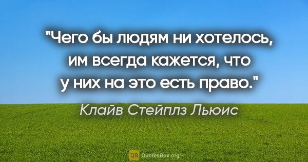 Клайв Стейплз Льюис цитата: "Чего бы людям ни хотелось, им всегда кажется, что у них на это..."