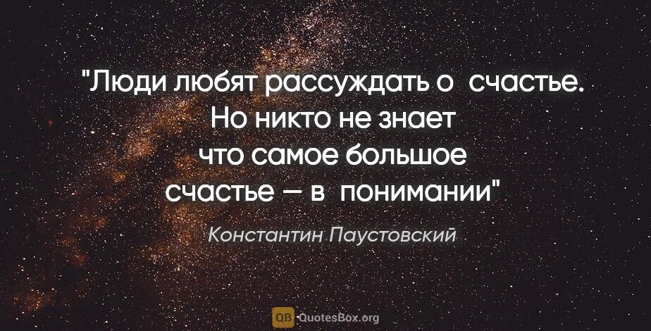 Константин Паустовский цитата: "Люди любят рассуждать о счастье. Но никто не знает что самое..."