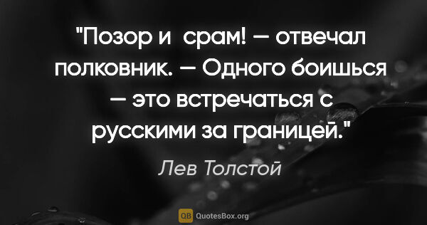 Лев Толстой цитата: "Позор и срам! — отвечал полковник. — Одного боишься — это..."