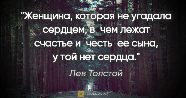 Лев Толстой цитата: "Женщина, которая не угадала сердцем, в чем лежат счастье..."