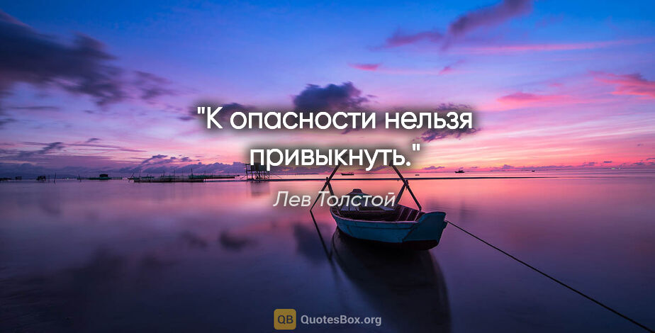 Лев Толстой цитата: "К опасности нельзя привыкнуть."