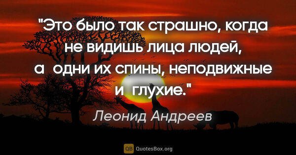 Леонид Андреев цитата: "Это было так страшно, когда не видишь лица людей, а одни их..."