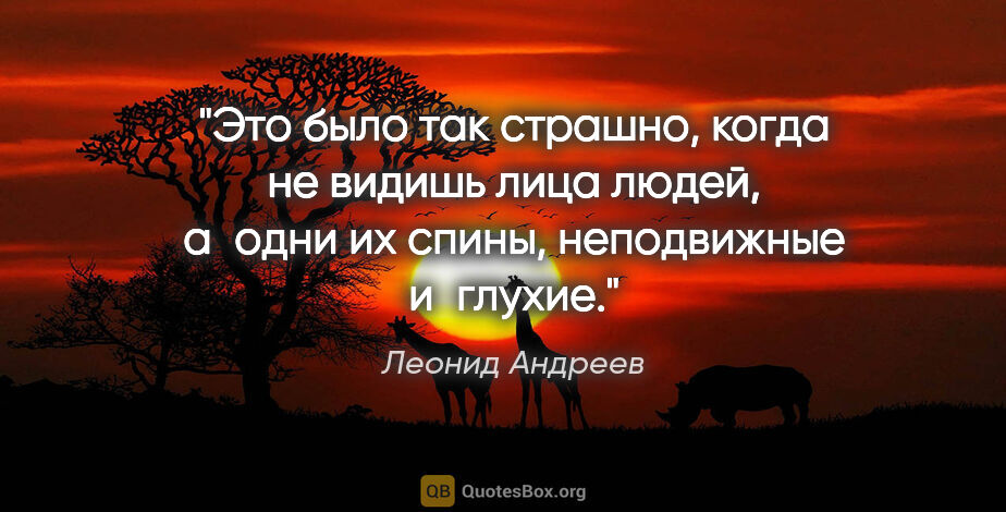 Леонид Андреев цитата: "Это было так страшно, когда не видишь лица людей, а одни их..."