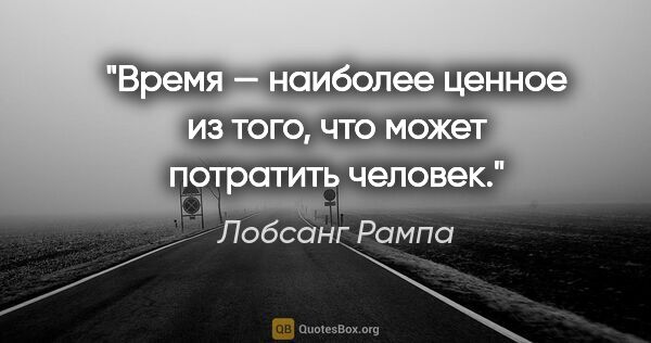 Лобсанг Рампа цитата: "Время — наиболее ценное из того, что может потратить человек."