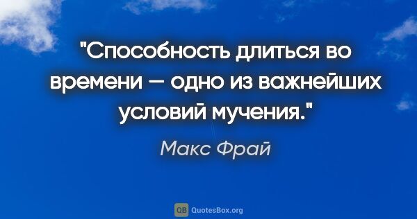 Макс Фрай цитата: "Способность длиться во времени — одно из важнейших условий..."