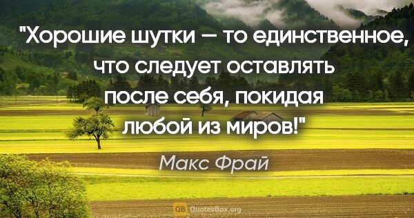 Макс Фрай цитата: "Хорошие шутки — то единственное, что следует оставлять после..."