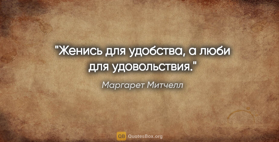 Маргарет Митчелл цитата: "Женись для удобства, а люби для удовольствия."